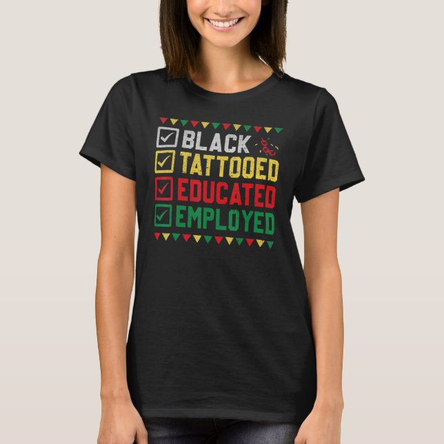 Black Tattooed Educated Employed Black History Afr T Shirt (Framsida)