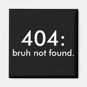 Black & White Funny Quote 404: bruh hittades inte. Magnet