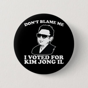 Blam inte mig, jag röstade för Kim Jong Il Button Knapp