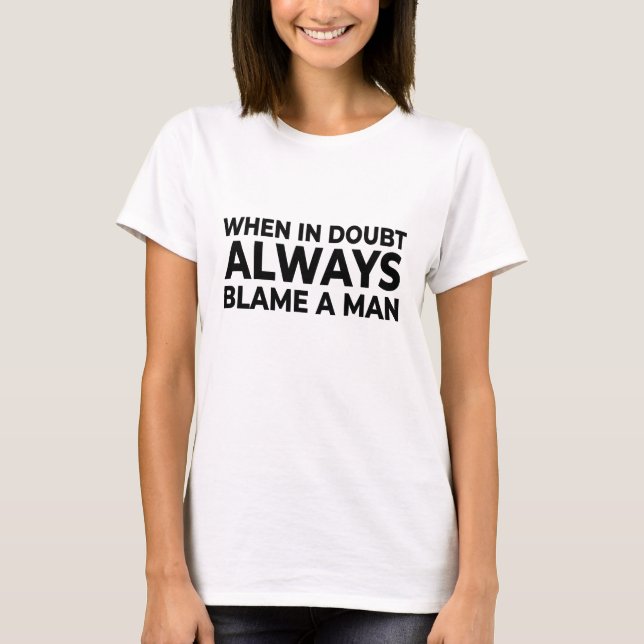 Blame alltid en Man T-shirt - Lustigt Sarkastic Te (Framsida)