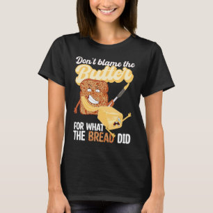 Blame Butter for What Bread Do Ketogen Ke T Shirt