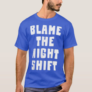 Blame Night ShiftFunny Nurse T Shirt