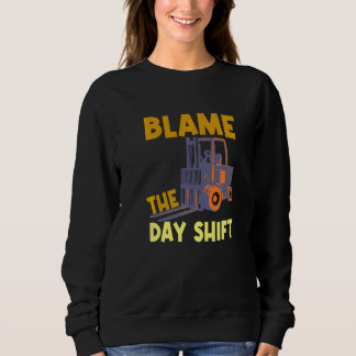 Blame The Day Shift Forklift Operator Truck T Shirt