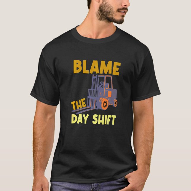 Blame The Day Shift Forklift Operator Truck   T Shirt (Framsida)