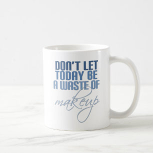 Blått, låt inte idag vara ett slösa av makeup kaffemugg