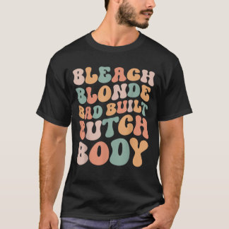 Bleach Blonde Bad Byggt Butch Body Funny T Shirt