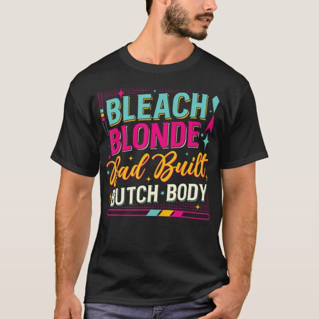 Bleach Blonde Bad Byggt Butch Body T-Shirt (Framsida)