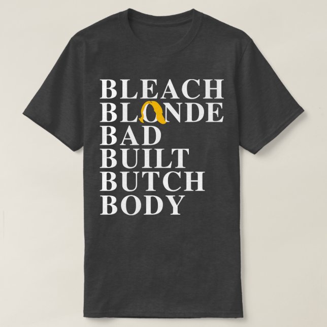 Bleach Blonde Bad Byggt Butch Body T Shirt (Design framsida)