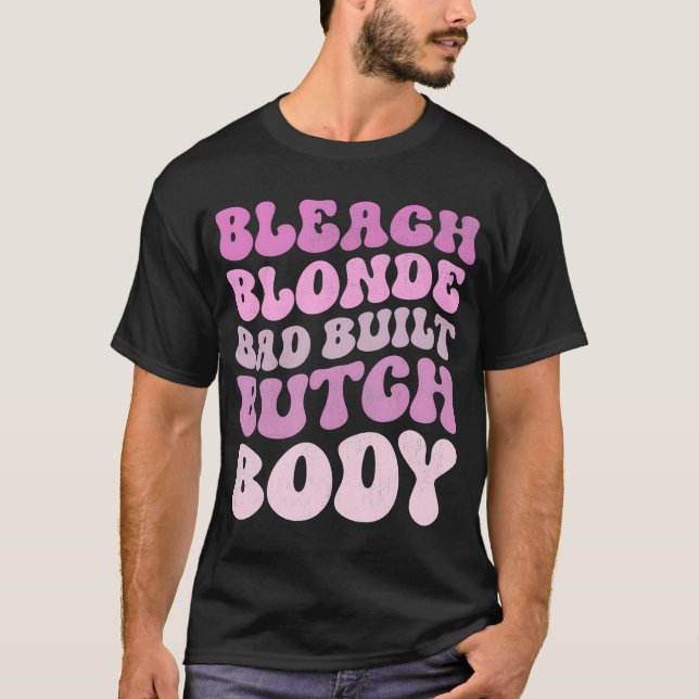 Bleach Blonde Bad Byggt Butch Body T Shirt (Framsida)