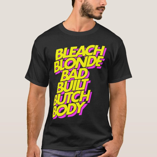 Bleach Blonde Bad Byggt Butch Body T Shirt (Framsida)