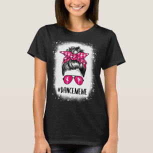 Bleached Dance Meme Life Messy Bun Ballet Dancing T Shirt