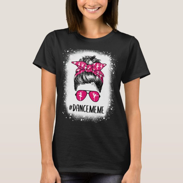 Bleached Dance Meme Life Messy Bun Ballet Dancing T Shirt (Framsida)