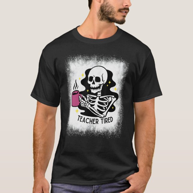 Bleached Halloween Teacher Tired Skeleton Drinking T Shirt (Framsida)