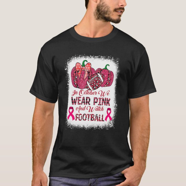 Bleached In October We Wear Pink And Watch Footbal T Shirt (Framsida)