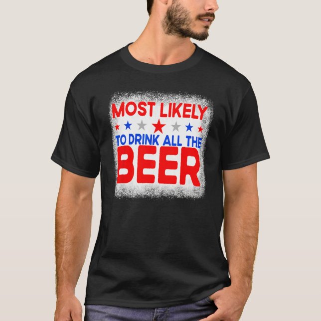 Bleached Most Likely To Drink All The Beer 4th Of  T Shirt (Framsida)