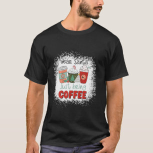 Blekt, kära tomten, ta bara med kaffe, latte Krist T Shirt