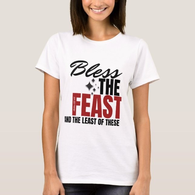 Bless the Feast and the Least of these T Shirt (Framsida)