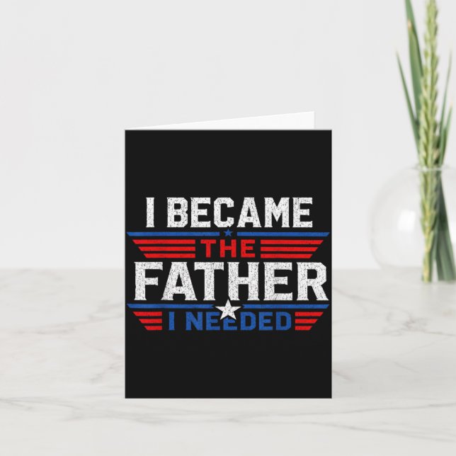 Blev Den Pappa Jag Behövde Fars Dag Pappa Pappa Kort (Framsida)