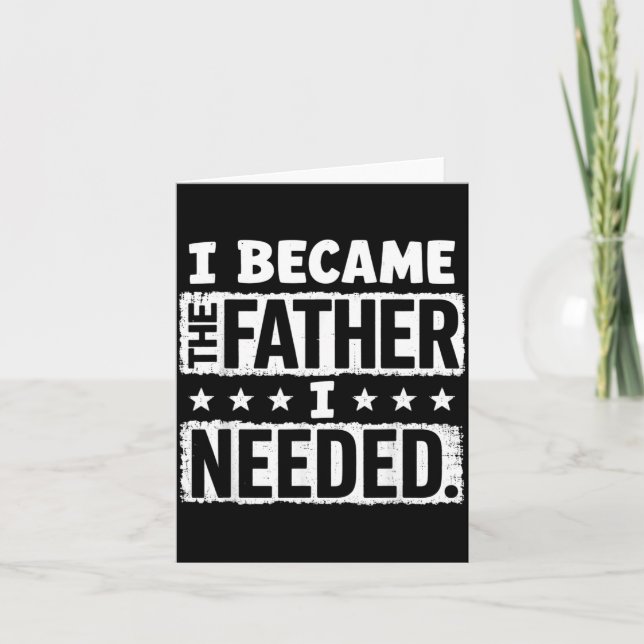 Blev Den Pappa Jag Behövde Fars Dag Pappa Pappa Kort (Framsida)