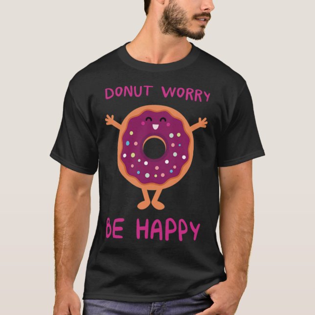 Bli inte orolig om du är Lycklig donut T Shirt (Framsida)