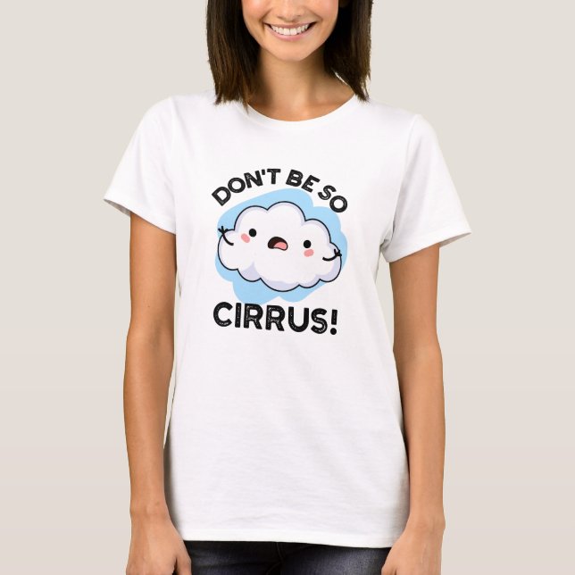 Bli inte så Cirrus Funny Weather Cloud Pun T Shirt (Framsida)