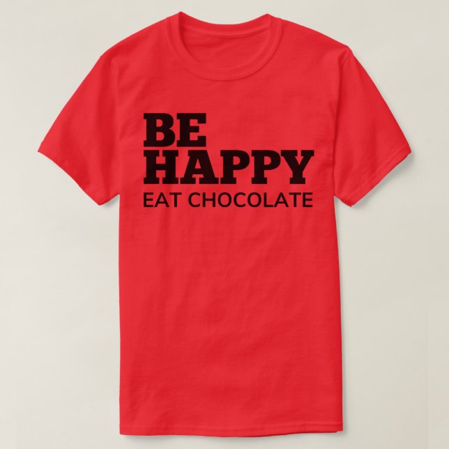 Bli Lycklig Chocolate Chocolate Älskare Delight T Shirt (Design framsida)