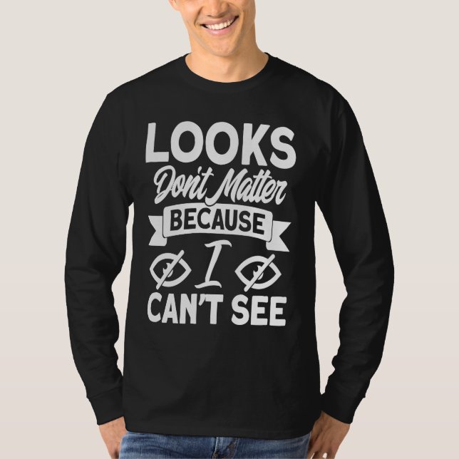 Blindness Looks Don't Matter Because I Can't See B T Shirt (Framsida)