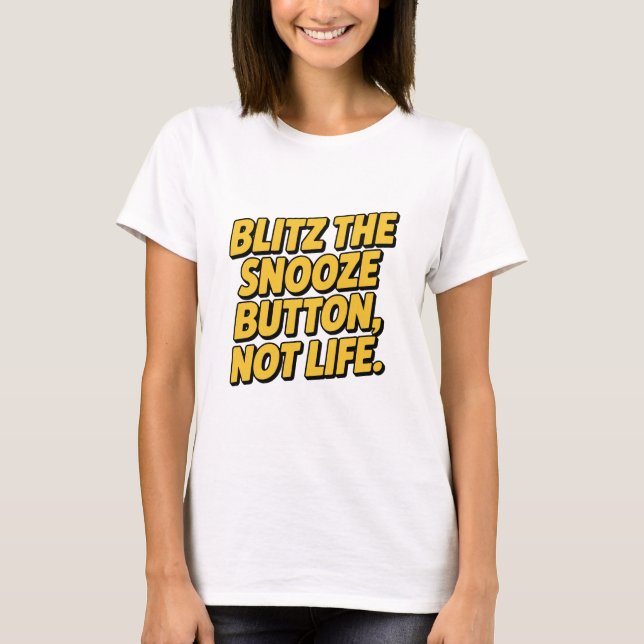 Blitz The Snooze Button Not Life Slanted Quote T Shirt (Framsida)