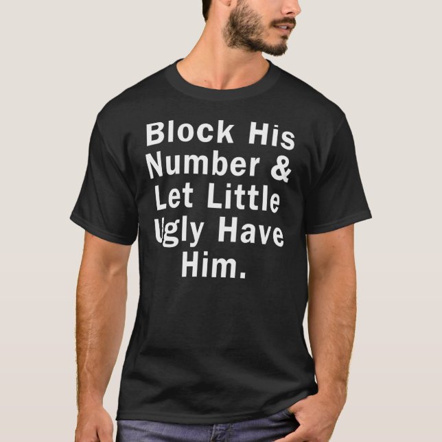 Block His Number & Let Little Ugly Have Him  1 T Shirt (Framsida)