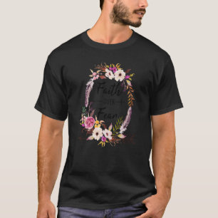 Blommigt Faith over Fear Christian Religiösa Motiv T Shirt