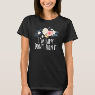 Blommigt Flowers Im Lycklig Dont Ruin It T Shirt