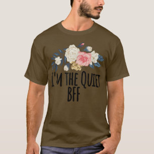 Blommigt Flowers, Im the Quiet BFF Funny Blommigt T Shirt