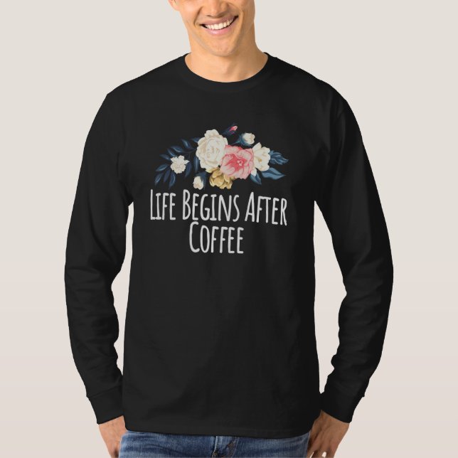 Blommigt Flowers liv börjar efter kaffe T Shirt (Framsida)