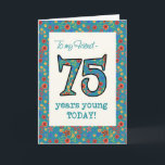 Blommigt födelsedag för Friend 75 Years Young Kort<br><div class="desc">Ett ålderspecifikt födelsedagskort för en 75-årig vän med nummer 75 och gräns fyllt med ett färgstarkt blommönster på tealbakgrund. Blommönstret är en del av "Granny Print"-samlingen Posh & Painterly,  från en handmålad papper kollage av Judy Adamson. Den här designen passar alla storlekar på gratulationskort.</div>