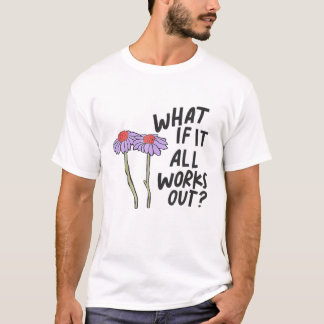 Blommigt vad händer om allt fungerar? t shirt