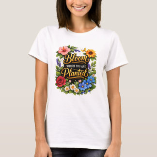 Blomstra Där Du Är Planterad T-Shirt. T Shirt