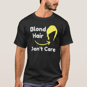 Blond Hair Dont Care Hair Dresser Sarkastic Novelt T Shirt