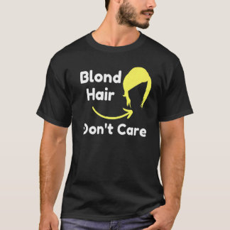 Blond Hair Dont Care Hair Dresser Sarkastic Novelt T Shirt