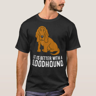Bloodhound Dog Owner Life Is Better With A Bloodho T Shirt