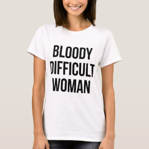 "Bloody Difficult Woman" Funny T-Shirt