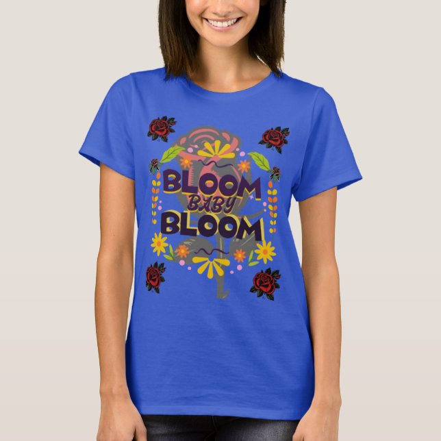 Bloom, Baby, Bloom T-Shirt (Framsida)
