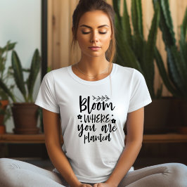 Bloom där du är planerad, bekräftelse T-shirt