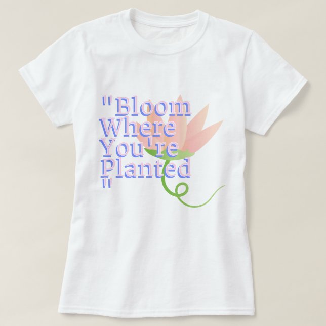 Bloom där du är planerad | Fozos T Shirt (Design framsida)
