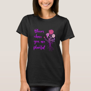 Bloom där du är planerad inspirationell motivation t shirt
