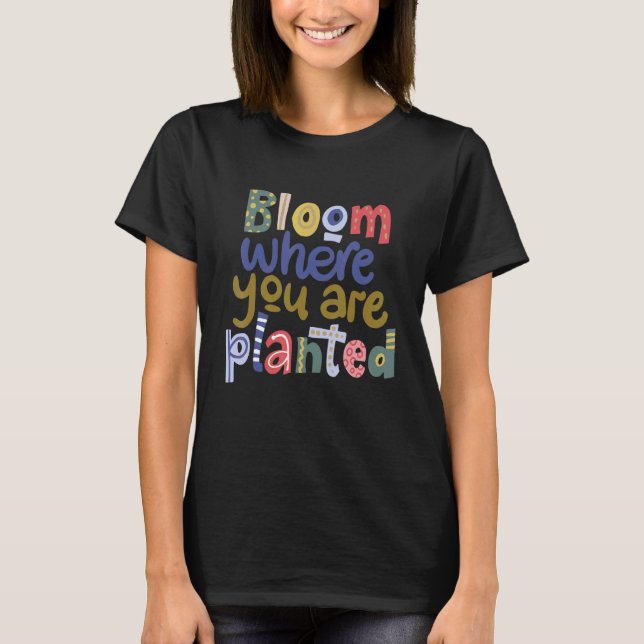Bloom där du är planerad som positiv sinnesinspira t shirt (Framsida)