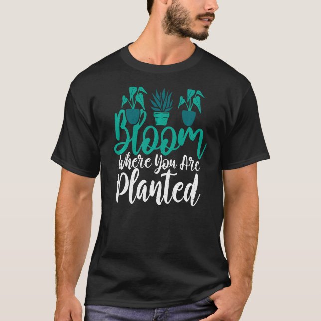 Bloom där du är planterad med  blommplanta t shirt (Framsida)
