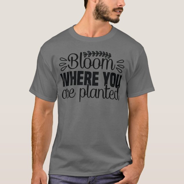 Bloom där du är planterad t-shirt (Framsida)