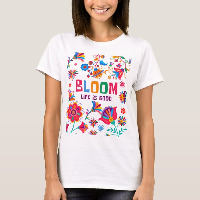 Bloom: Livet är Bra - livfull Blommigt inspiration T Shirt (Framsida)