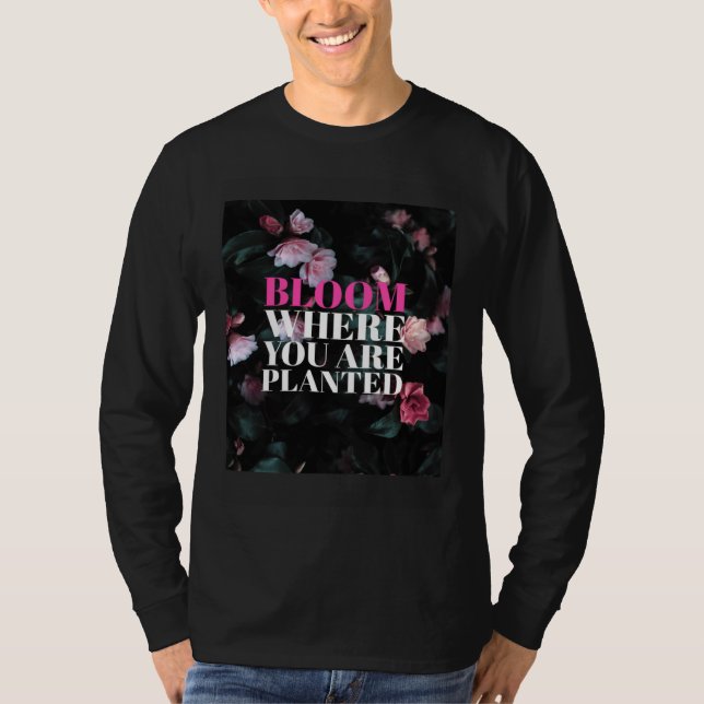 Bloom Where You Are Planted T Shirt (Framsida)