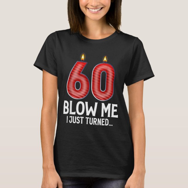 Blow Me I Turned 60 Years Old Funny 60th Birthday  T Shirt (Framsida)